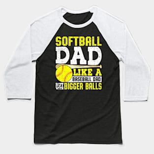 Softball Dad Like A Baseball With Bigger Balls Fathers day Baseball T-Shirt